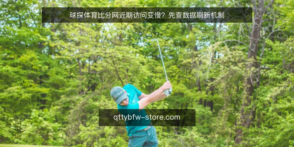 球探体育比分网近期访问变慢?先查数据刷新机制 — 近期访问变慢的信号 配图