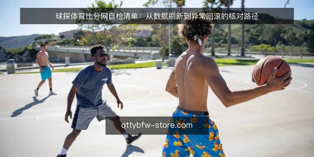 球探体育比分网自检清单:从数据刷新到异常回滚的核对路径 — 信号观察:哪些迹象提示数据链路异常 配图