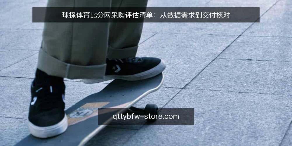 球探体育比分网采购评估清单:从数据需求到交付核对 — 为何现在需要审计球探体育比分网选型 配图