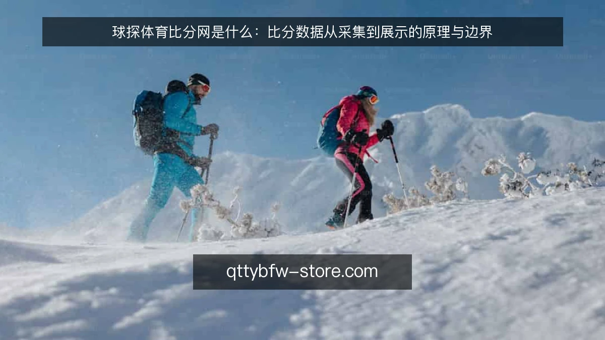 球探体育比分网是什么:比分数据从采集到展示的原理与边界