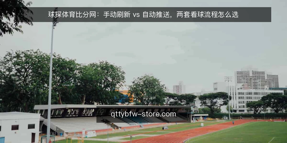 球探体育比分网：手动刷新 vs 自动推送，两套看球流程怎么选 — 先明确这次审计要回答什么 配图