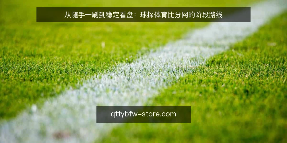 从随手一刷到稳定看盘:球探体育比分网的阶段路线 — 起点:先看清自己的看球节奏 配图