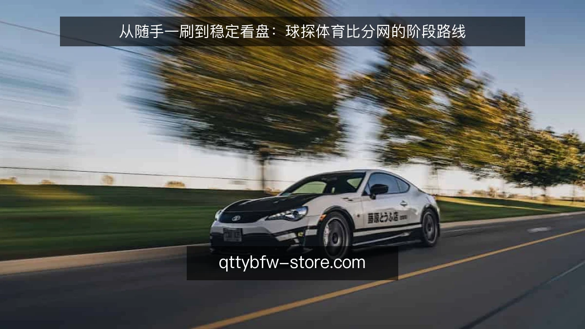 从随手一刷到稳定看盘:球探体育比分网的阶段路线