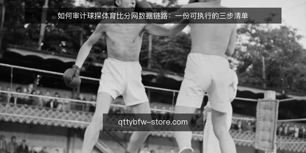 如何审计球探体育比分网数据链路:一份可执行的三步清单 — 为什么现在就该做一次链路审计 配图